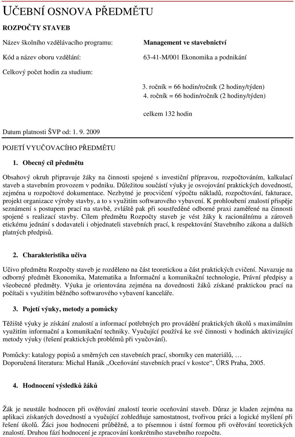 Obecný cíl předmětu Obsahový okruh připravuje žáky na činnosti spojené s investiční přípravou, rozpočtováním, kalkulací staveb a stavebním provozem v podniku.