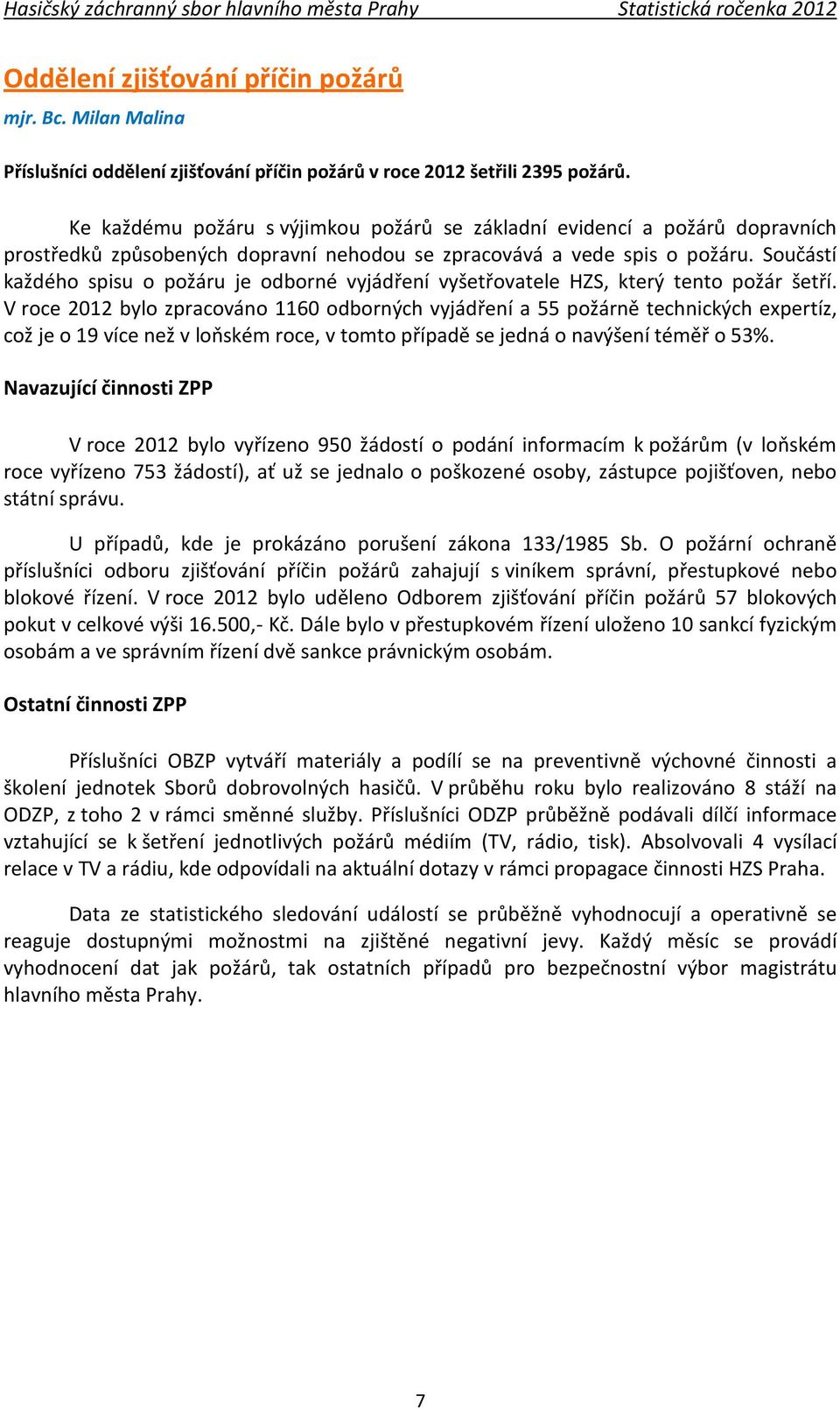 Součástí každého spisu o požáru je odborné vyjádření vyšetřovatele HZS, který tento požár šetří.