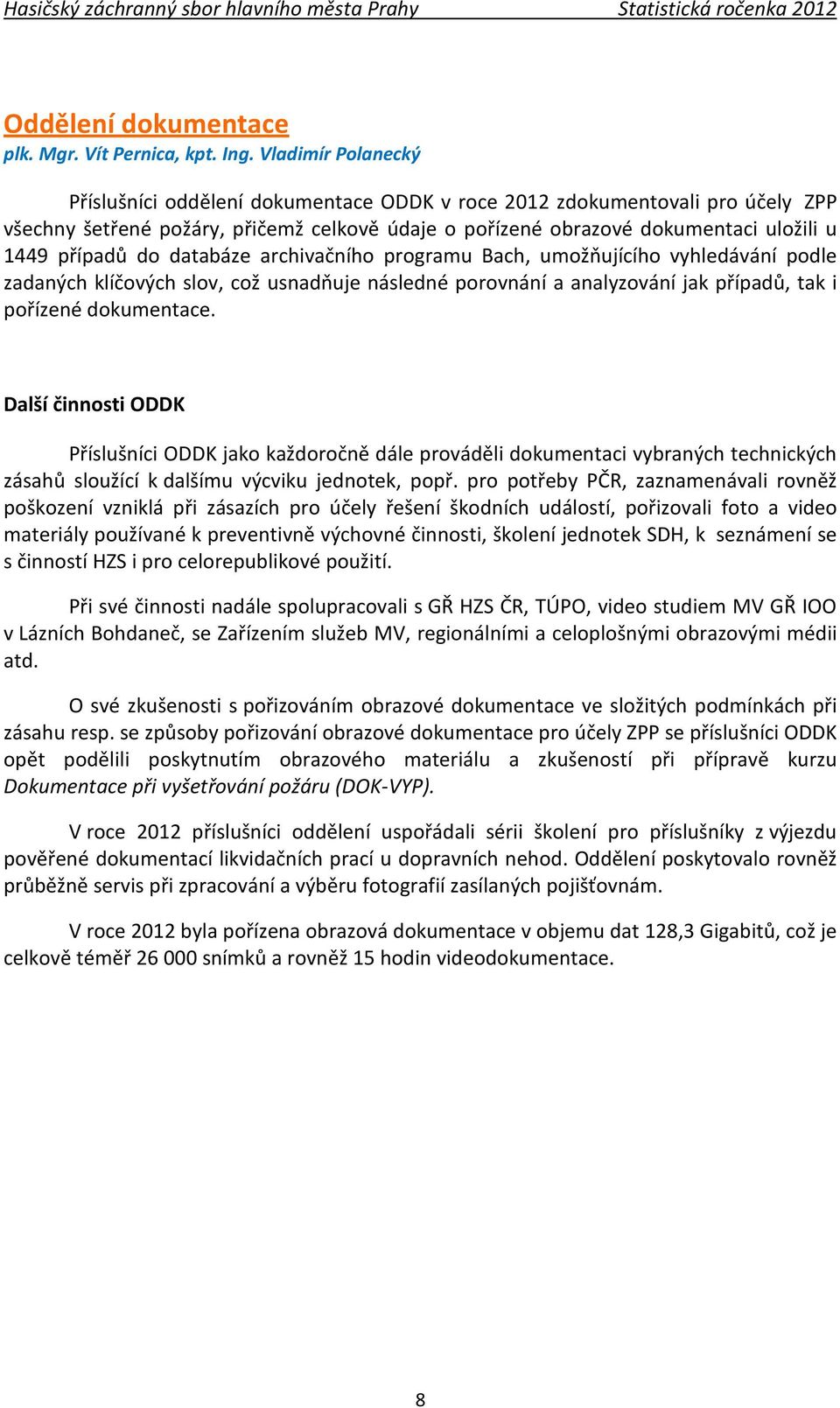 do databáze archivačního programu Bach, umožňujícího vyhledávání podle zadaných klíčových slov, což usnadňuje následné porovnání a analyzování jak případů, tak i pořízené dokumentace.