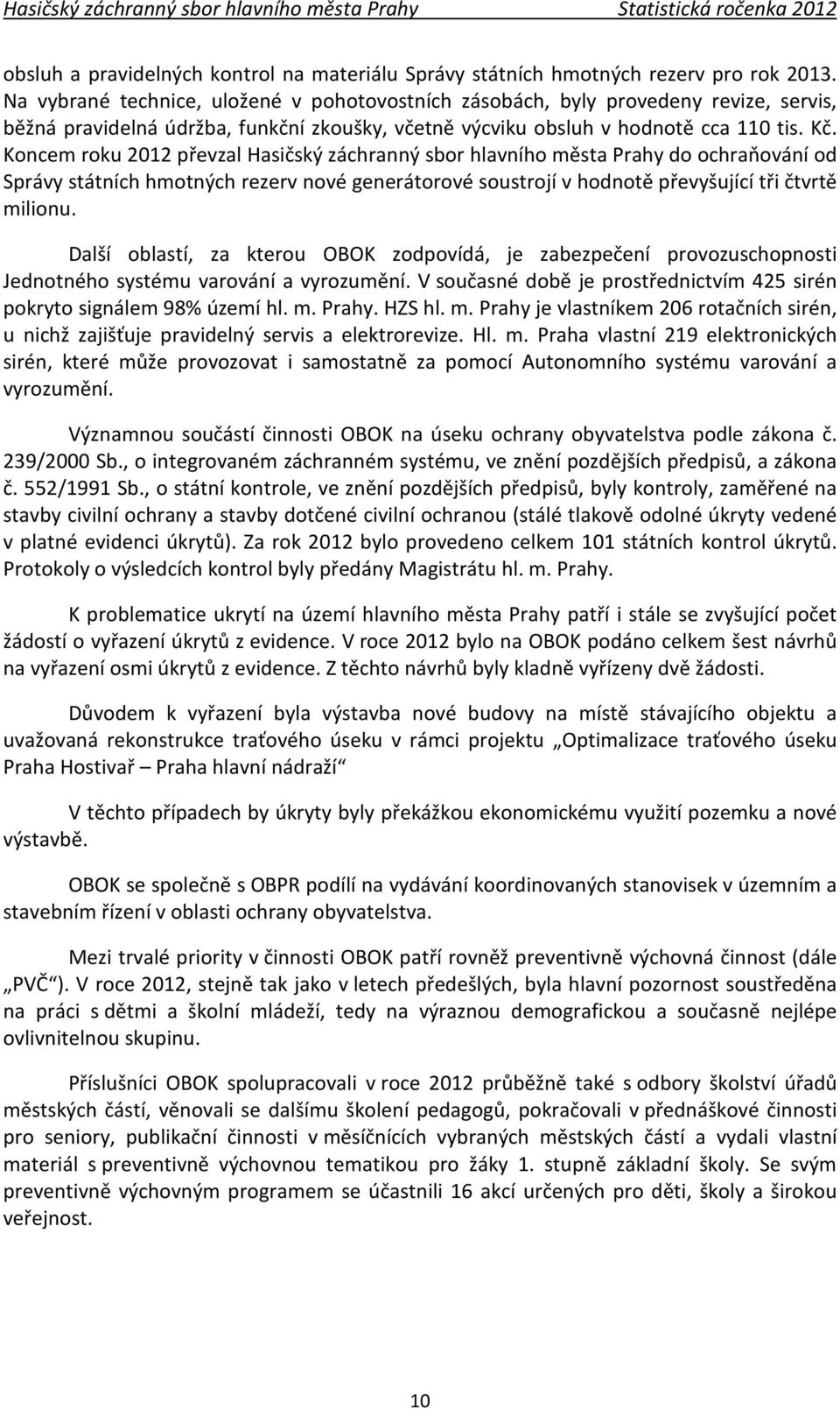 Koncem roku 2012 převzal Hasičský záchranný sbor hlavního města Prahy do ochraňování od Správy státních hmotných rezerv nové generátorové soustrojí v hodnotě převyšující tři čtvrtě milionu.