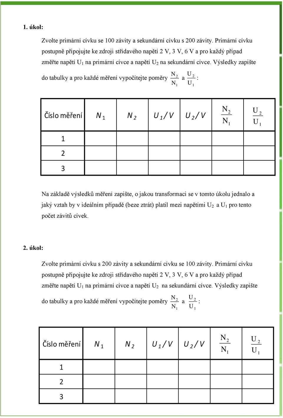 Výsledky zapište do tabulky a pro každé měření vypočítejte poměry : a Číslo měření / V / V 3 a základě výsledků měření zapište, o jakou transformaci se v tomto úkolu jednalo a jaký vztah by v