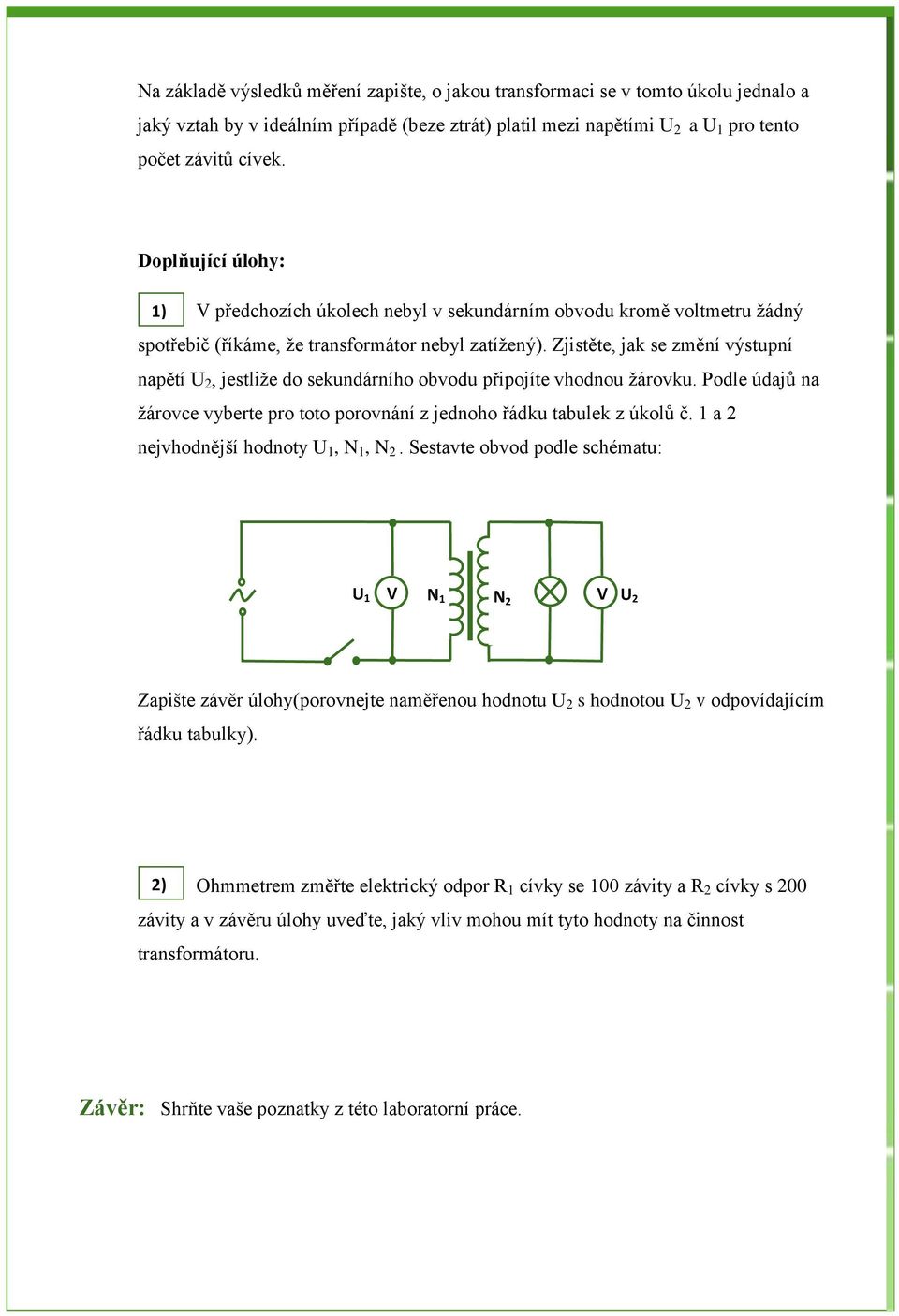 Zjistěte, jak se změní výstupní napětí, jestliže do sekundárního obvodu připojíte vhodnou žárovku. Podle údajů na žárovce vyberte pro toto porovnání z jednoho řádku tabulek z úkolů č.