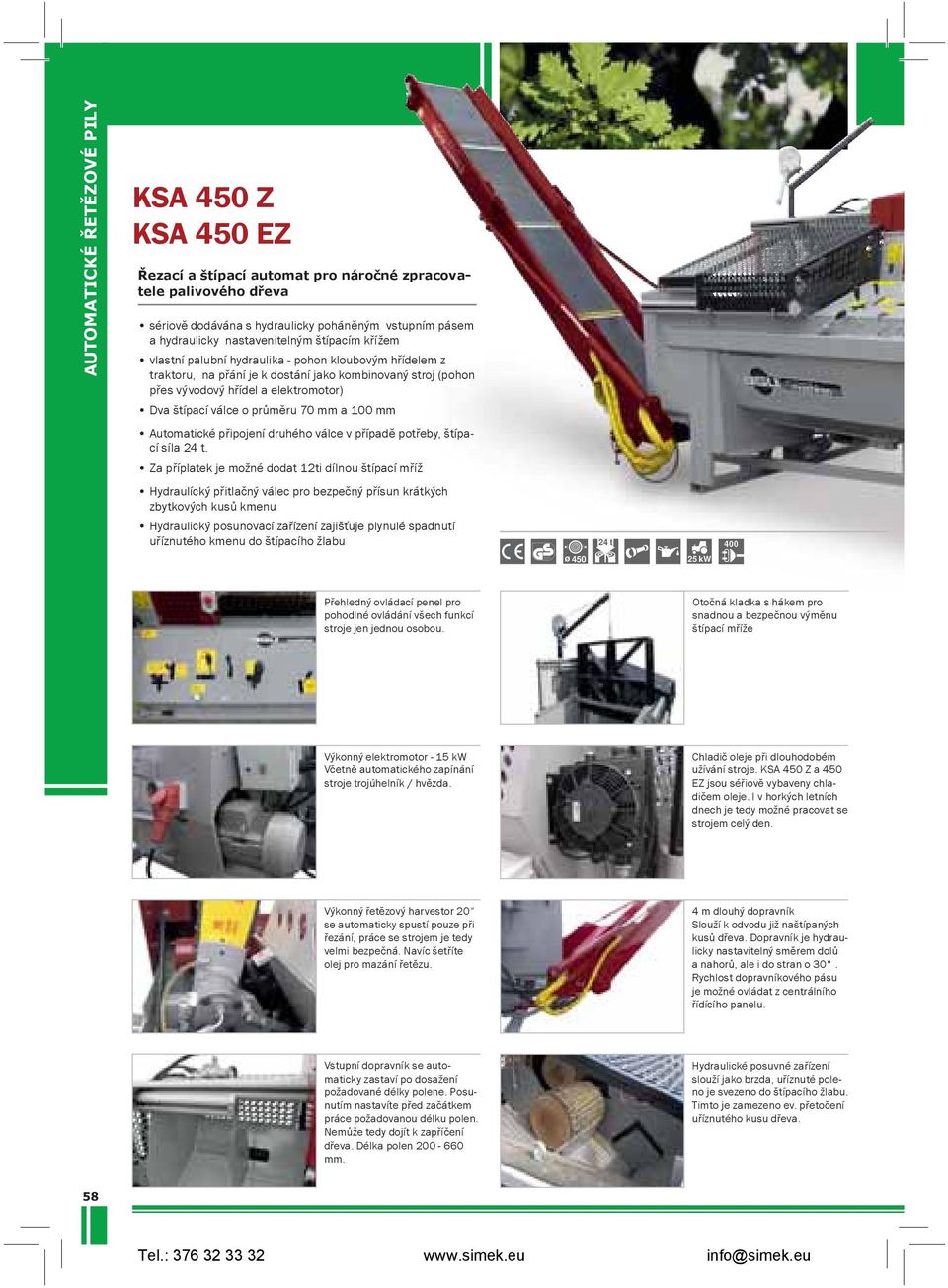 válce o průměru 70 a 100 Automatické připojení druhého válce v případě potřeby, štípací síla 24 t.