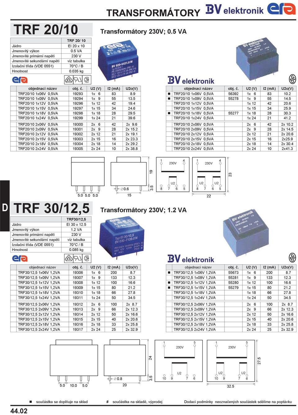 6 TRF20/10 2x06V 0,5VA 19300 2x 6 42 2x 9.6 TRF20/10 2x09V 0,5VA 19301 2x 9 28 2x 15.2 TRF20/10 2x12V 0,5VA 19302 2x 12 21 2x 19.1 TRF20/10 2x15V 0,5VA 19303 2x 15 16 2x 23.