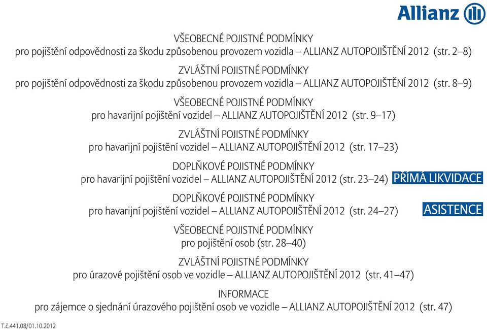 8 9) VŠEOBECNÉ POJISTNÉ PODMÍNKY pro havarijní pojištění vozidel ALLIANZ AUTOPOJIŠTĚNÍ 2012 (str. 9 17) ZVLÁŠTNÍ POJISTNÉ PODMÍNKY pro havarijní pojištění vozidel ALLIANZ AUTOPOJIŠTĚNÍ 2012 (str.