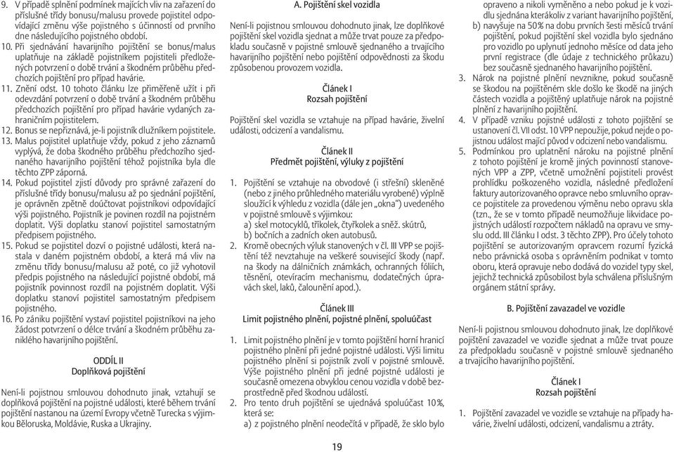 Při sjednávání havarijního pojištění se bonus/malus uplatňuje na základě pojistníkem pojistiteli předložených potvrzení o době trvání a škodném průběhu předchozích pojištění pro případ havárie. 11.