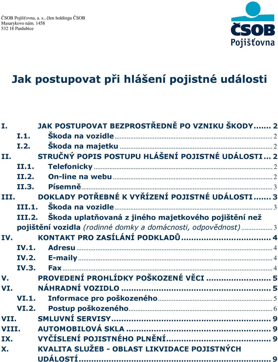 .. 3 III.2. Škoda uplatňovaná z jiného majetkového pojištění než pojištění vozidla (rodinné domky a domácnosti, odpovědnost)... 3 IV. KONTAKT PRO ZASÍLÁNÍ PODKLADŮ... 4 IV.1. Adresu... 4 IV.2. E-maily.