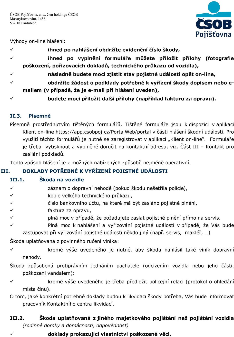 budete moci přiložit další přílohy (například fakturu za opravu). II.3. Písemně Písemně prostřednictvím tištěných formulářů. Tištěné formuláře jsou k dispozici v aplikaci Klient on-line https://app.