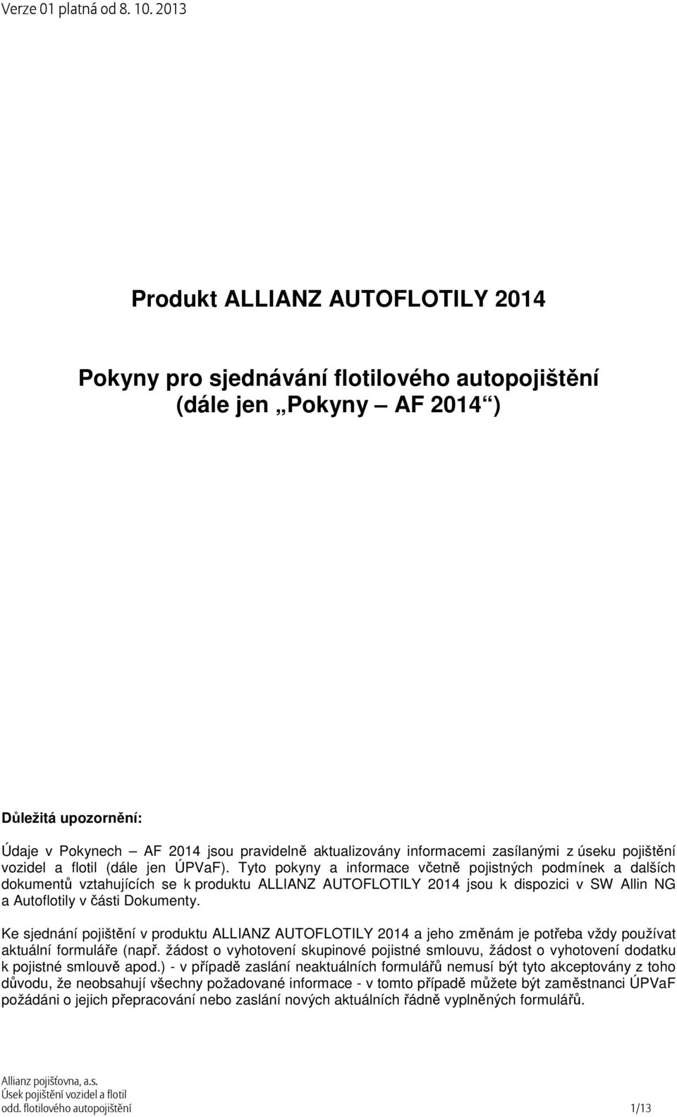 Tyto pokyny a informace včetně pojistných podmínek a dalších dokumentů vztahujících se k produktu ALLIANZ AUTOFLOTILY 2014 jsou k dispozici v SW Allin NG a Autoflotily v části Dokumenty.