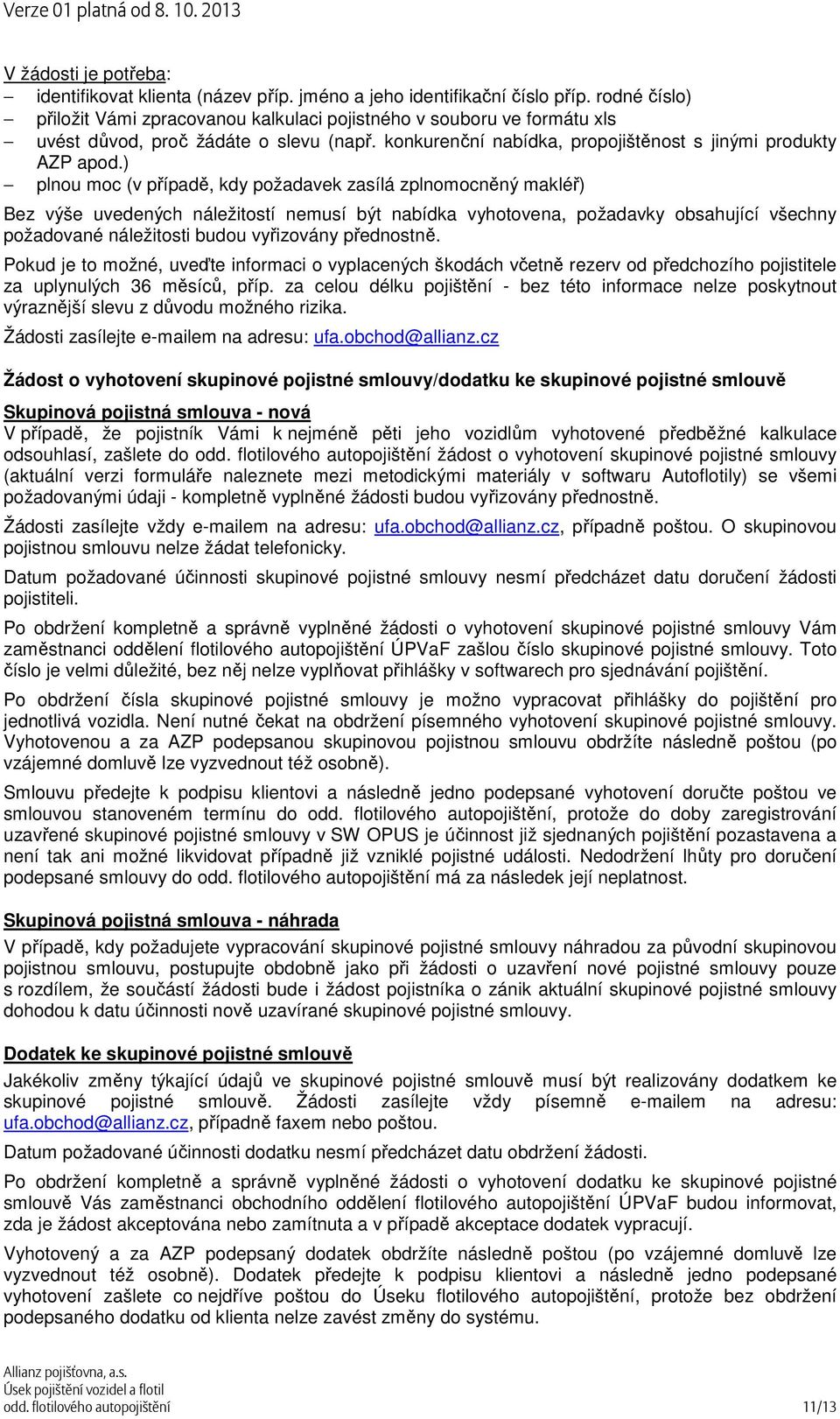 ) plnou moc (v případě, kdy požadavek zasílá zplnomocněný makléř) Bez výše uvedených náležitostí nemusí být nabídka vyhotovena, požadavky obsahující všechny požadované náležitosti budou vyřizovány