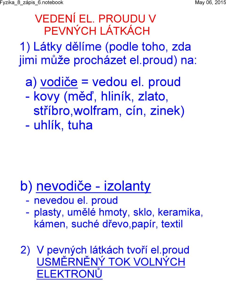 proud kovy (měď, hliník, zlato, stříbro,wolfram, cín, zinek) uhlík, tuha b) nevodiče izolanty