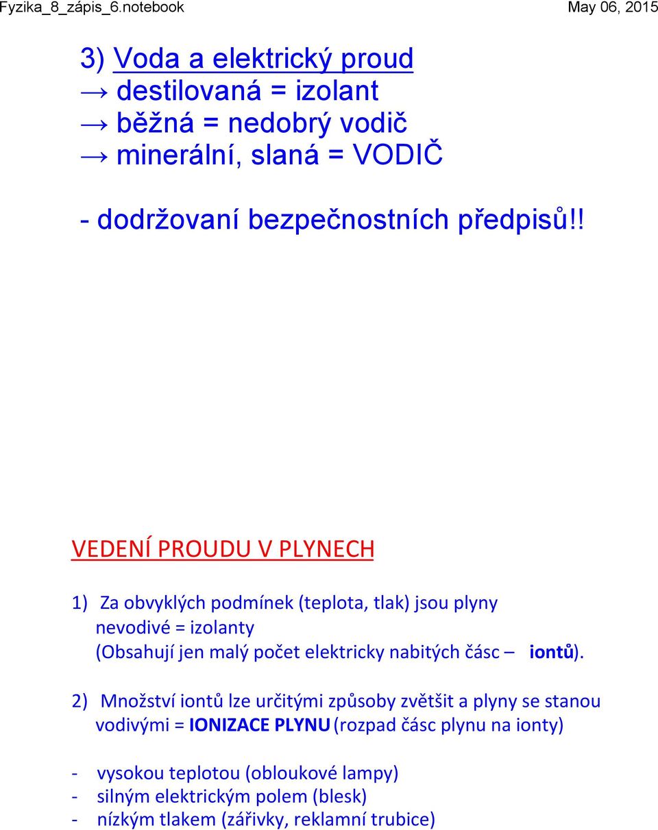 ! VEDENÍ PROUDU V PLYNECH 1) Za obvyklých podmínek (teplota, tlak) jsou plyny nevodivé = izolanty (Obsahují jen malý počet