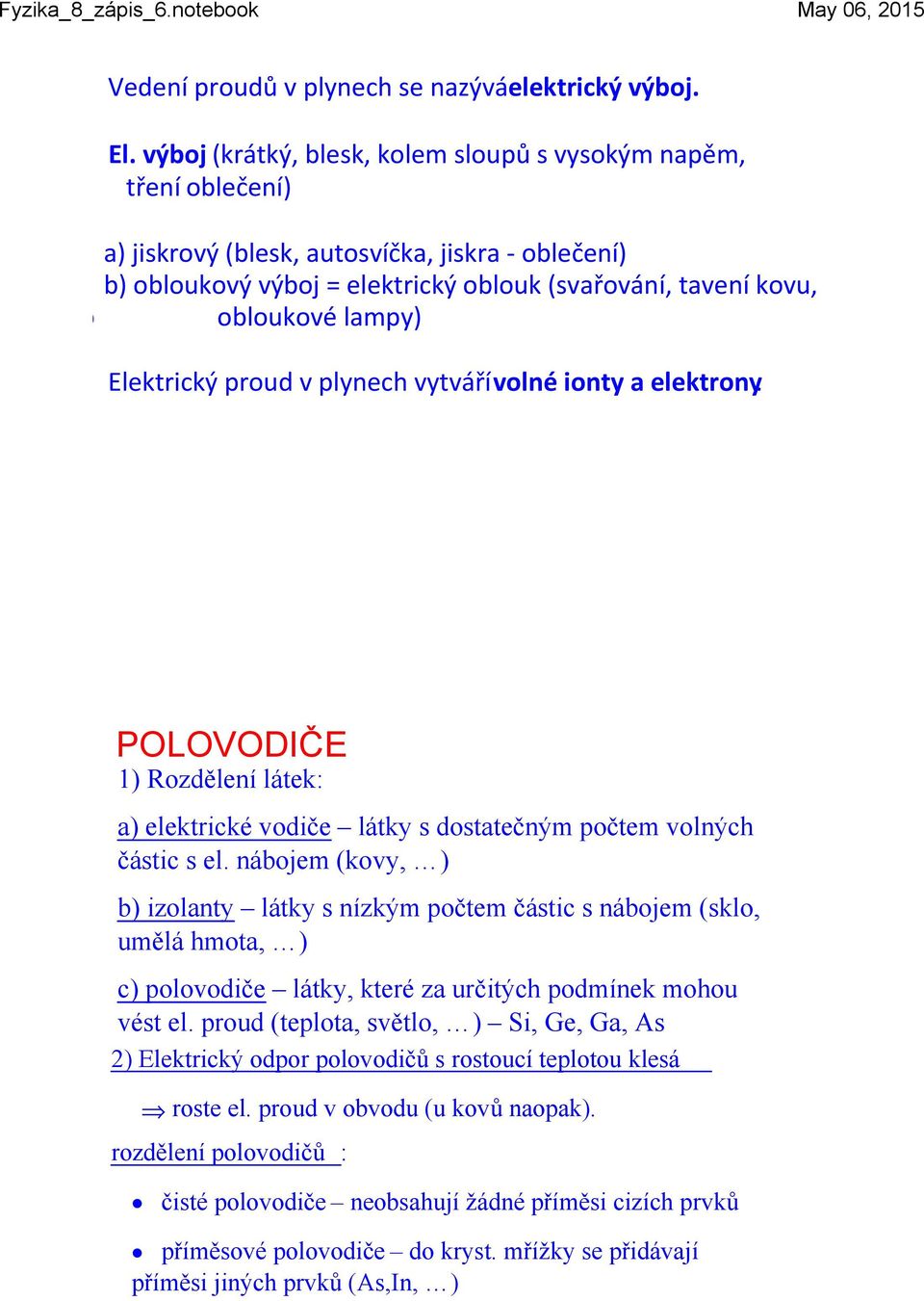 lampy) 5) Elektrický proud v plynech vytváří volné ionty a elektrony. POLOVODIČE 1) Rozdělení látek: a) elektrické vodiče látky s dostatečným počtem volných částic s el.