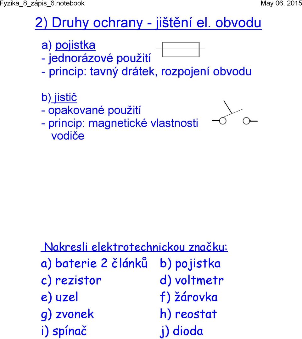 b) jistič opakované použití princip: magnetické vlastnosti vodiče Nakresli