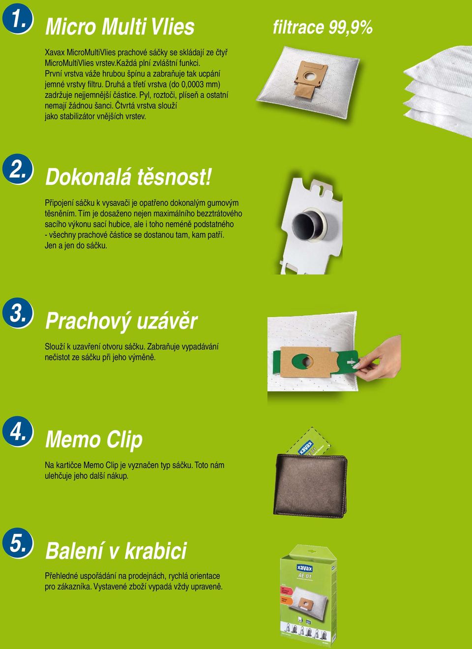 Čtvrtá vrstva slouží jako stabilizátor vnějších vrstev. 2. Dokonalá těsnost! Připojení sáčku k vysavači je opatřeno dokonalým gumovým těsněním.