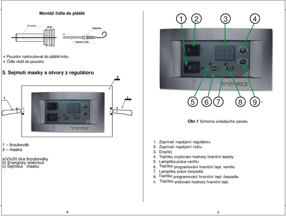 Schéma ovládacího panelu šroubovák 2 maska a)vložit dva šroubováky b) Energicky stisknout c) Sejmout masku. Zapínač napájení regulátoru 2.