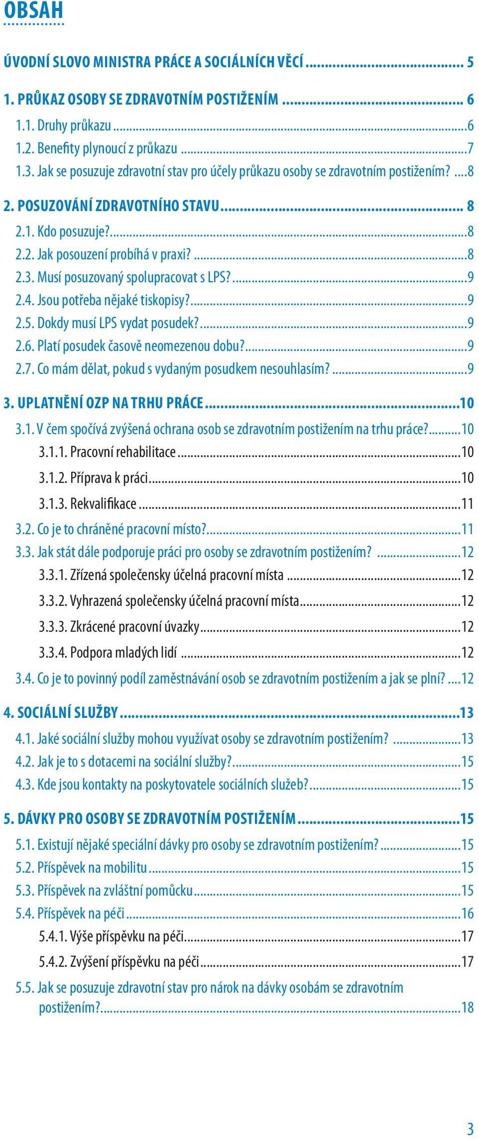 Musí posuzovaný spolupracovat s LPS?...9 2.4. Jsou potřeba nějaké tiskopisy?...9 2.5. Dokdy musí LPS vydat posudek?...9 2.6. Platí posudek časově neomezenou dobu?...9 2.7.