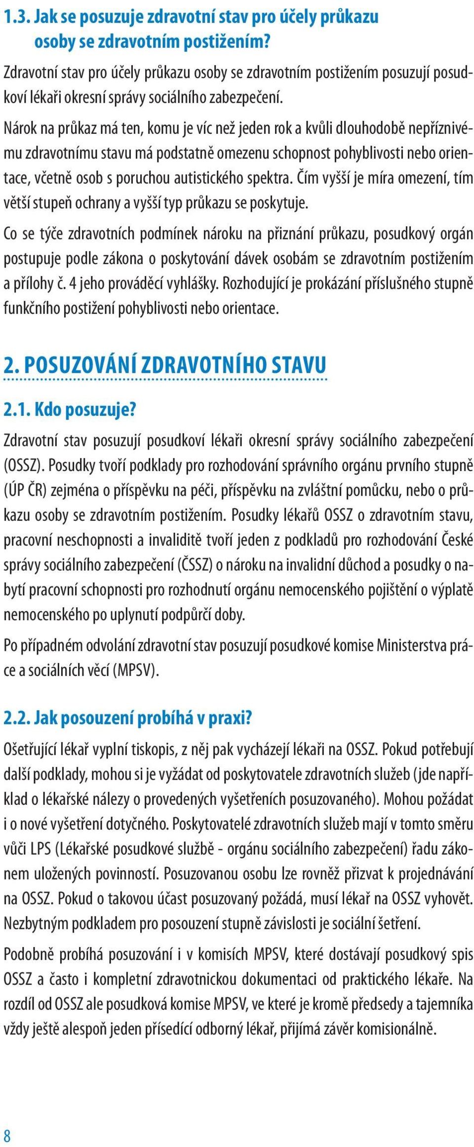 Nárok na průkaz má ten, komu je víc než jeden rok a kvůli dlouhodobě nepříznivému zdravotnímu stavu má podstatně omezenu schopnost pohyblivosti nebo orientace, včetně osob s poruchou autistického