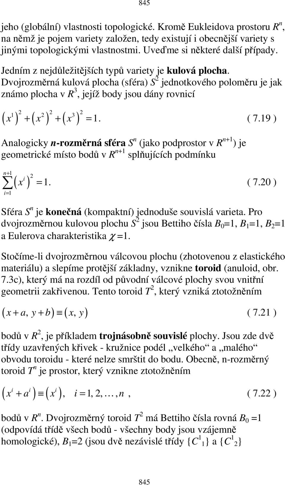 Dvojrozměrná kulová plocha (sféra) S 2 jednotkového poloměru je jak známo plocha v R 3, jejíž body jsou dány rovnicí 1 2 3 ( x ) ( x ) ( x ) 2 2 2 + + = 1. ( 7.