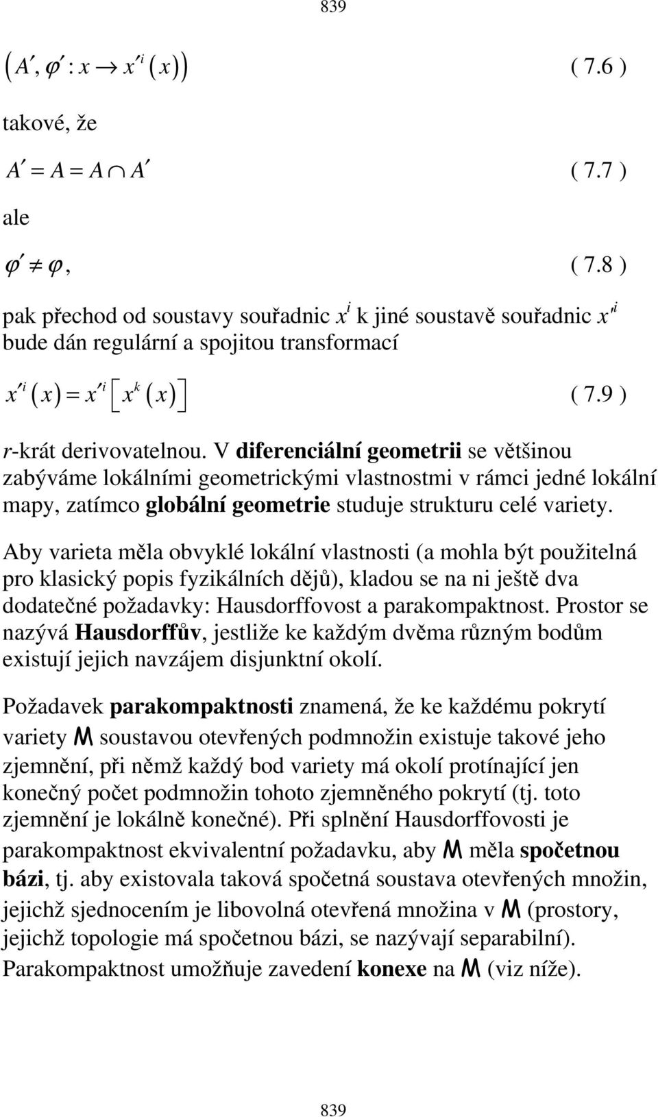 V diferenciální geometrii se většinou zabýváme lokálními geometrickými vlastnostmi v rámci jedné lokální mapy, zatímco globální geometrie studuje strukturu celé variety.