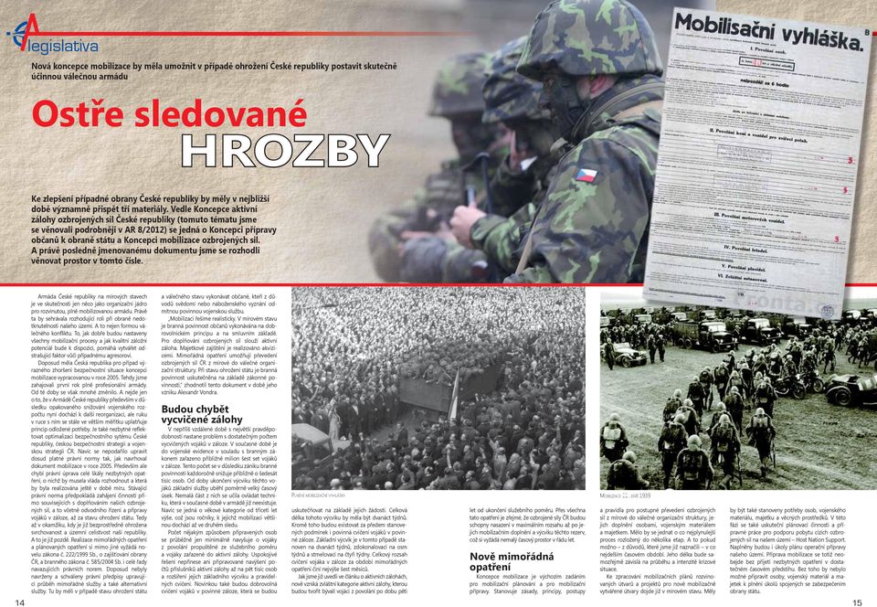 Vedle Koncepce aktivní zálohy ozbrojených sil České republiky (tomuto tématu jsme se věnovali podrobněji v AR 8/2012) se jedná o Koncepci přípravy občanů k obraně státu a Koncepci mobilizace
