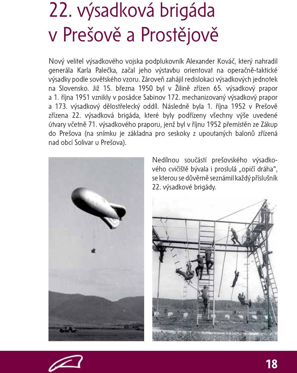 října 1951 vznikly v posádce Sabinov 172. mechanizovaný výsadkový prapor a 173. výsadkový dělostřelecký oddíl. Následně byla 1. října 1952 v Prešově zřízena 22.