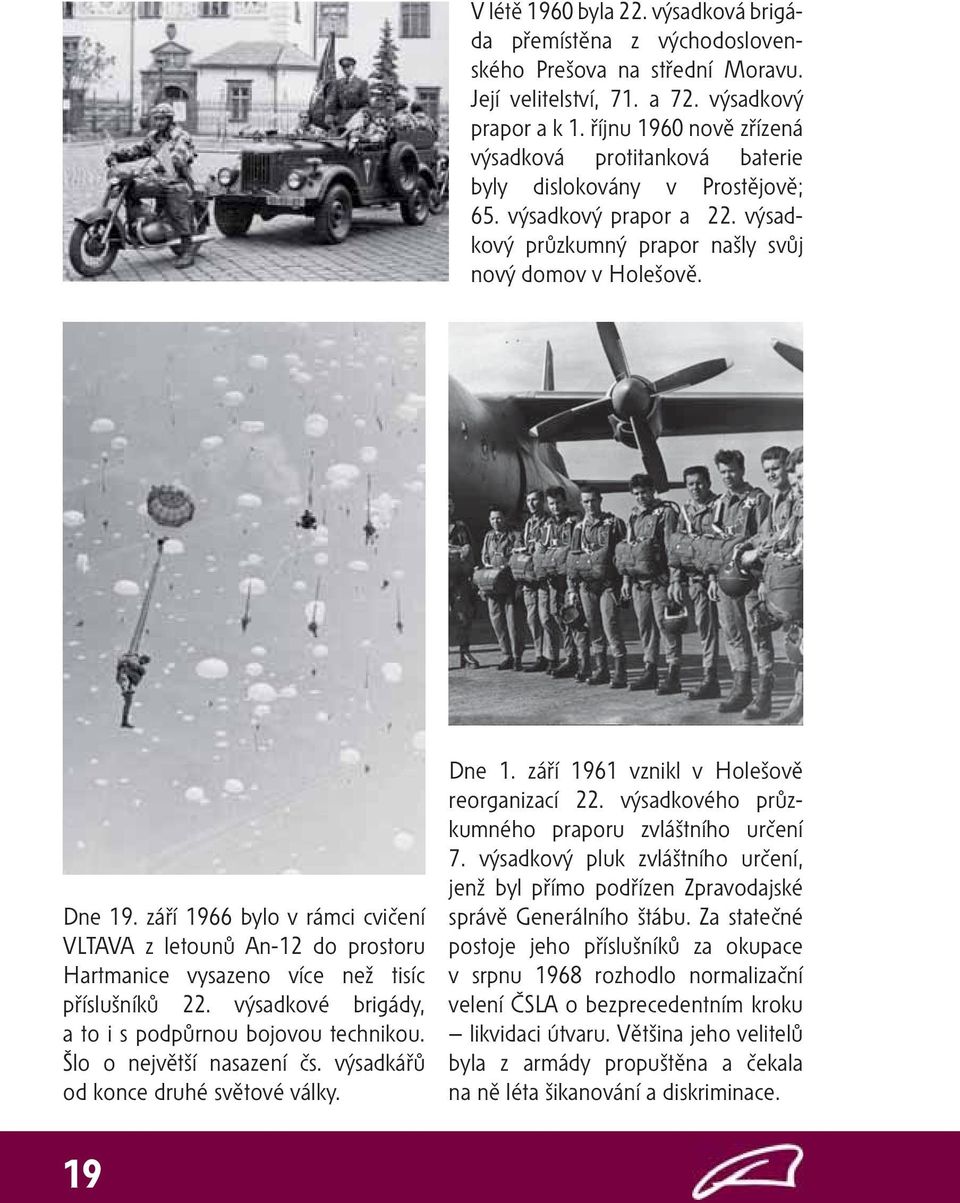 září 1966 bylo v rámci cvičení VLTAVA z letounů An-12 do prostoru Hartmanice vysazeno více než tisíc příslušníků 22. výsadkové brigády, a to i s podpůrnou bojovou technikou.