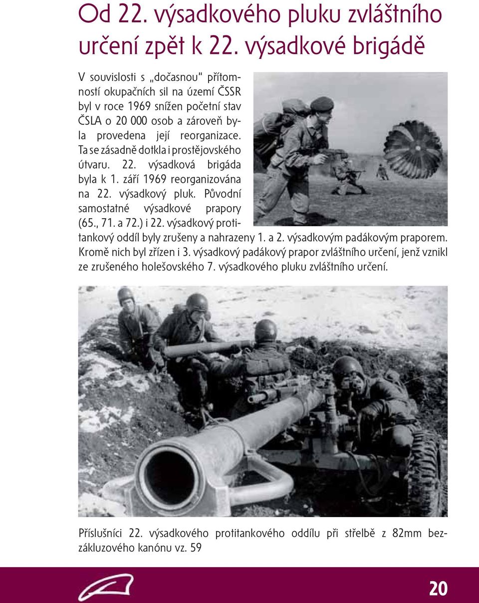Ta se zásadně dotkla i prostějovského útvaru. 22. výsadková brigáda byla k 1. září 1969 reorganizována na 22. výsadkový pluk. Původní samostatné výsadkové prapory (65., 71. a 72.) i 22.