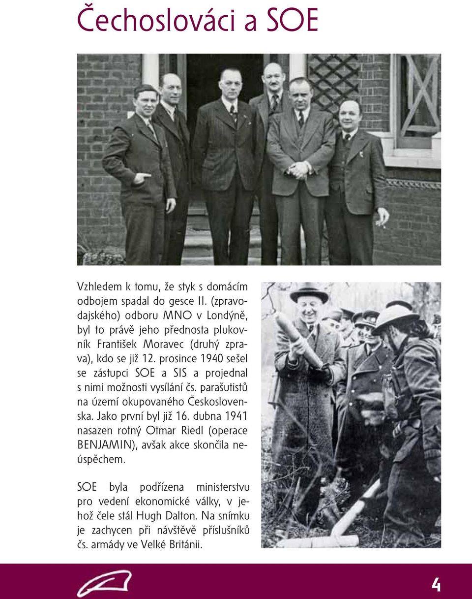 prosince 1940 sešel se zástupci SOE a SIS a projednal s nimi možnosti vysílání čs. parašutistů na území okupovaného Československa. Jako první byl již 16.