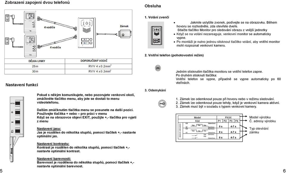 Po montáži je nutno jednou stisknout tlačítko volání, aby vnitřní monitor mohl rozpoznat venkovní kameru. 2.