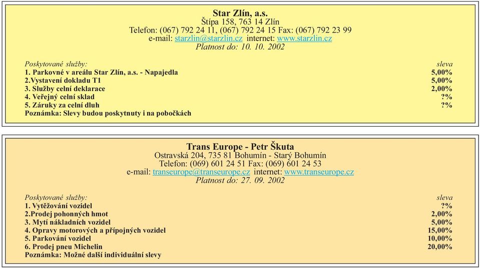 % Poznámka: Slevy budou poskytnuty i na poboèkách Trans Europe - Petr Škuta Ostravská 204, 735 81 Bohumín - Starý Bohumín Telefon: (069) 601 24 51 Fax: (069) 601 24 53 e-mail: transeurope@transeurope.