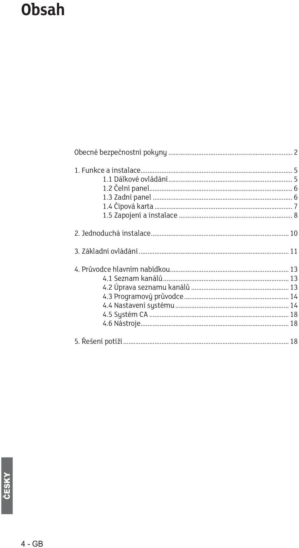 Základní ovládání... 11 4. Průvodce hlavním nabídkou... 13 4.1 Seznam kanálů... 13 4.2 Úprava seznamu kanálů... 13 4.3 Programový průvodce.