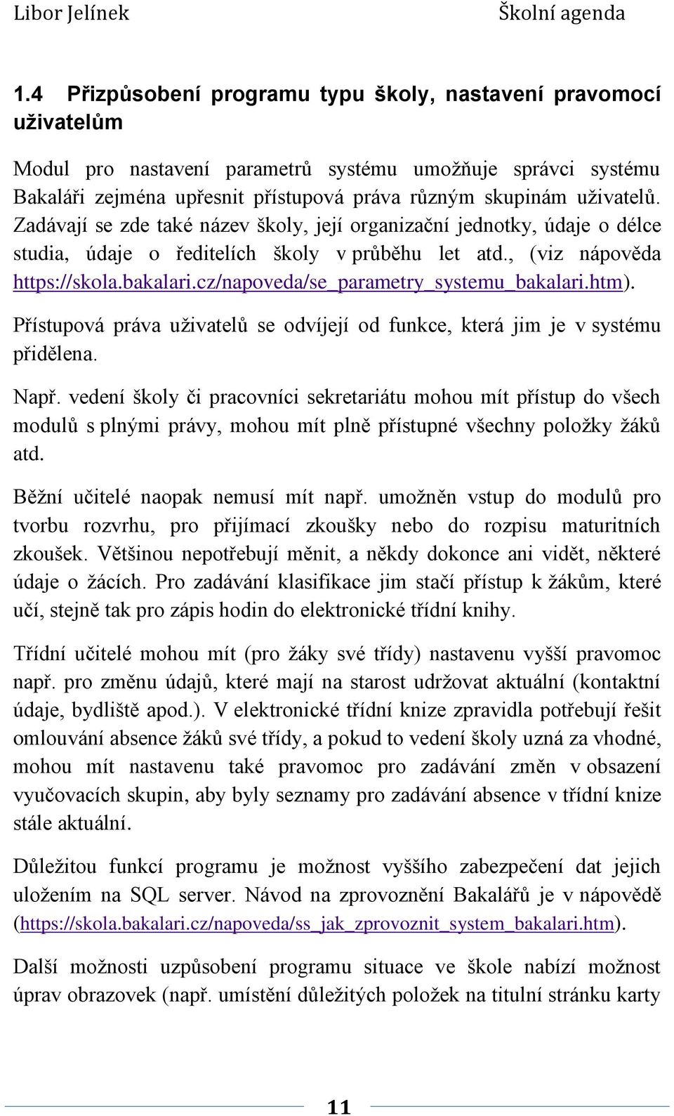 cz/napoveda/se_parametry_systemu_bakalari.htm). Přístupová práva uživatelů se odvíjejí od funkce, která jim je v systému přidělena. Např.