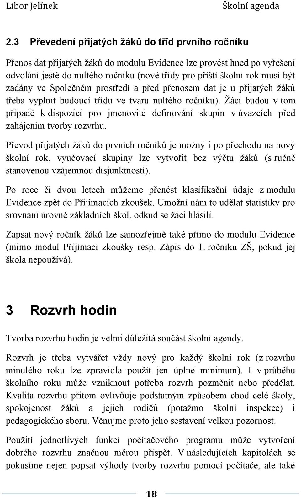 Žáci budou v tom případě k dispozici pro jmenovité definování skupin v úvazcích před zahájením tvorby rozvrhu.