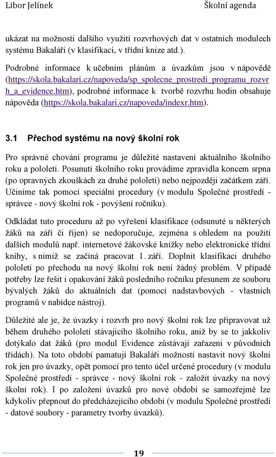 htm), podrobné informace k tvorbě rozvrhu hodin obsahuje nápověda (https://skola.bakalari.cz/napoveda/indexr.htm). 3.