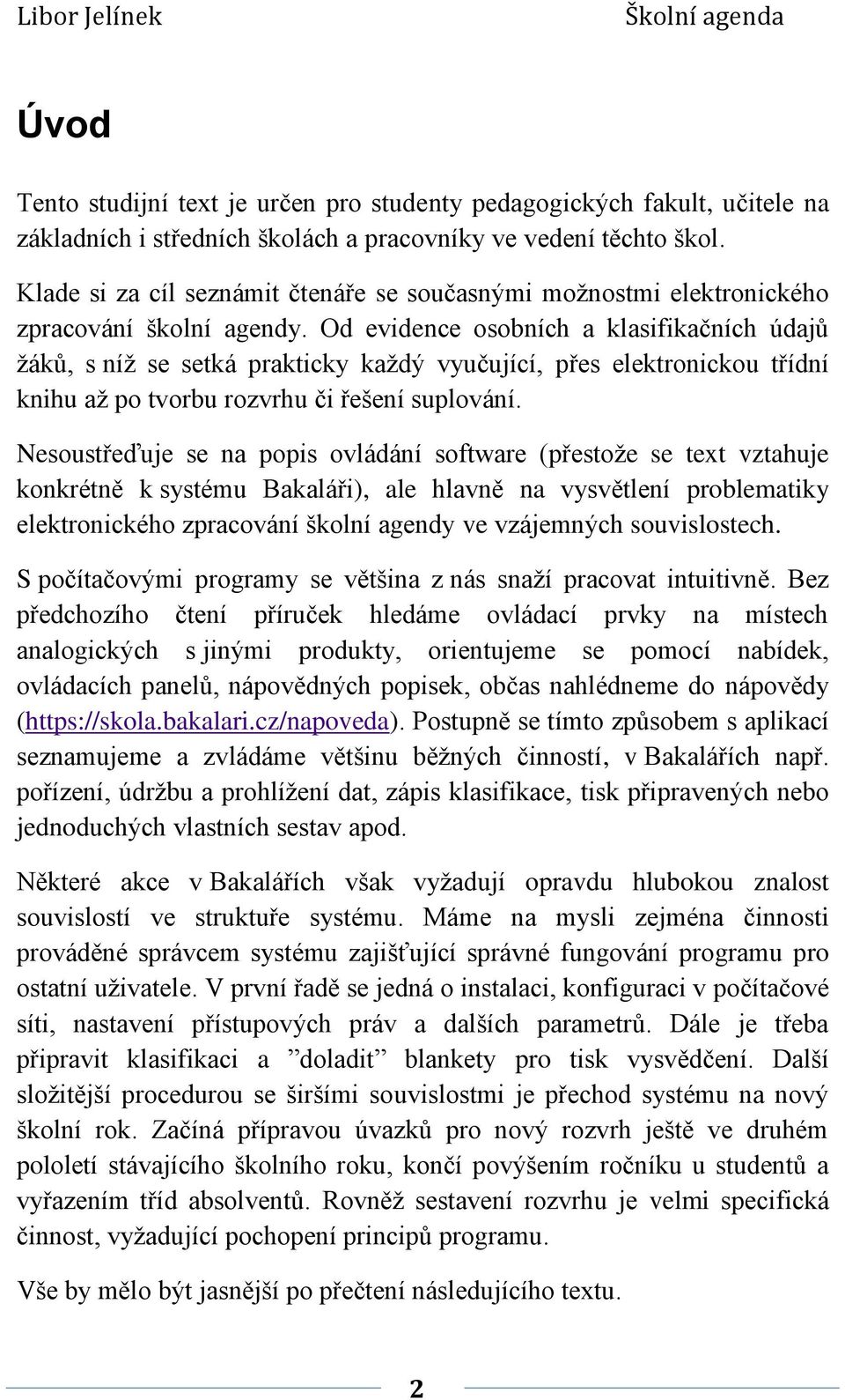 Od evidence osobních a klasifikačních údajů žáků, s níž se setká prakticky každý vyučující, přes elektronickou třídní knihu až po tvorbu rozvrhu či řešení suplování.