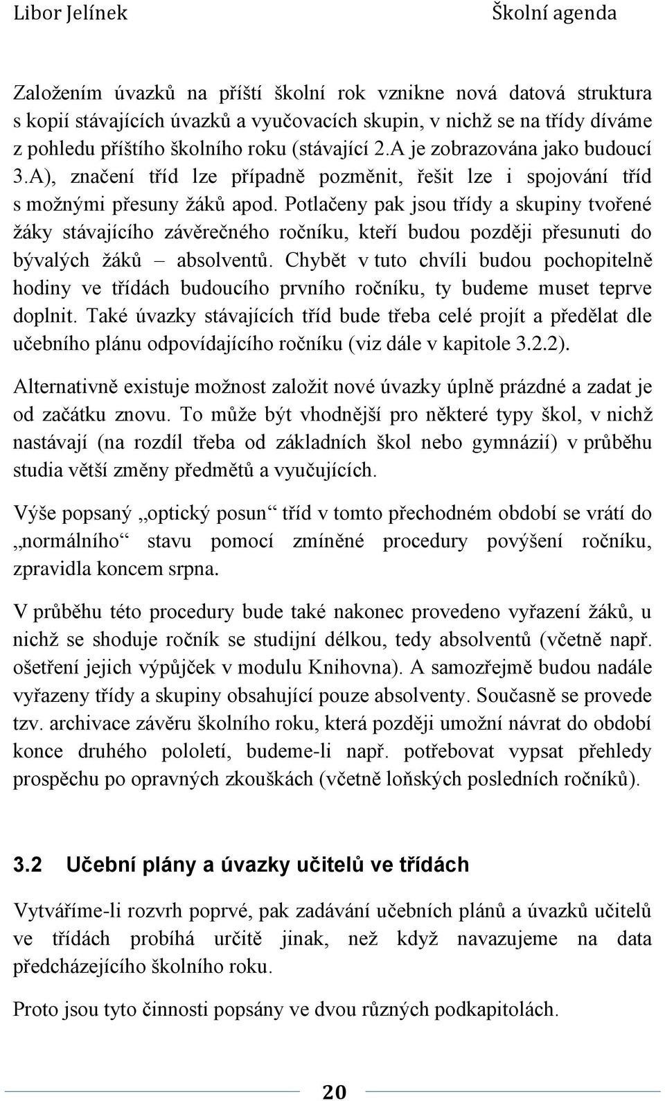 Potlačeny pak jsou třídy a skupiny tvořené žáky stávajícího závěrečného ročníku, kteří budou později přesunuti do bývalých žáků absolventů.