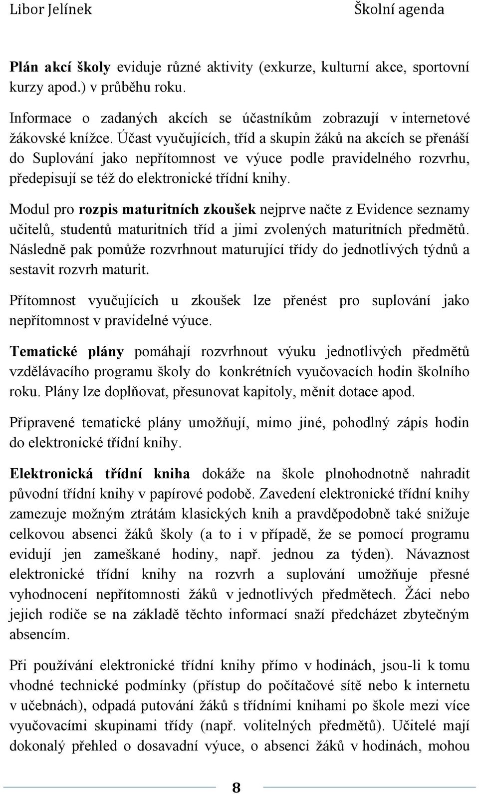 Modul pro rozpis maturitních zkoušek nejprve načte z Evidence seznamy učitelů, studentů maturitních tříd a jimi zvolených maturitních předmětů.