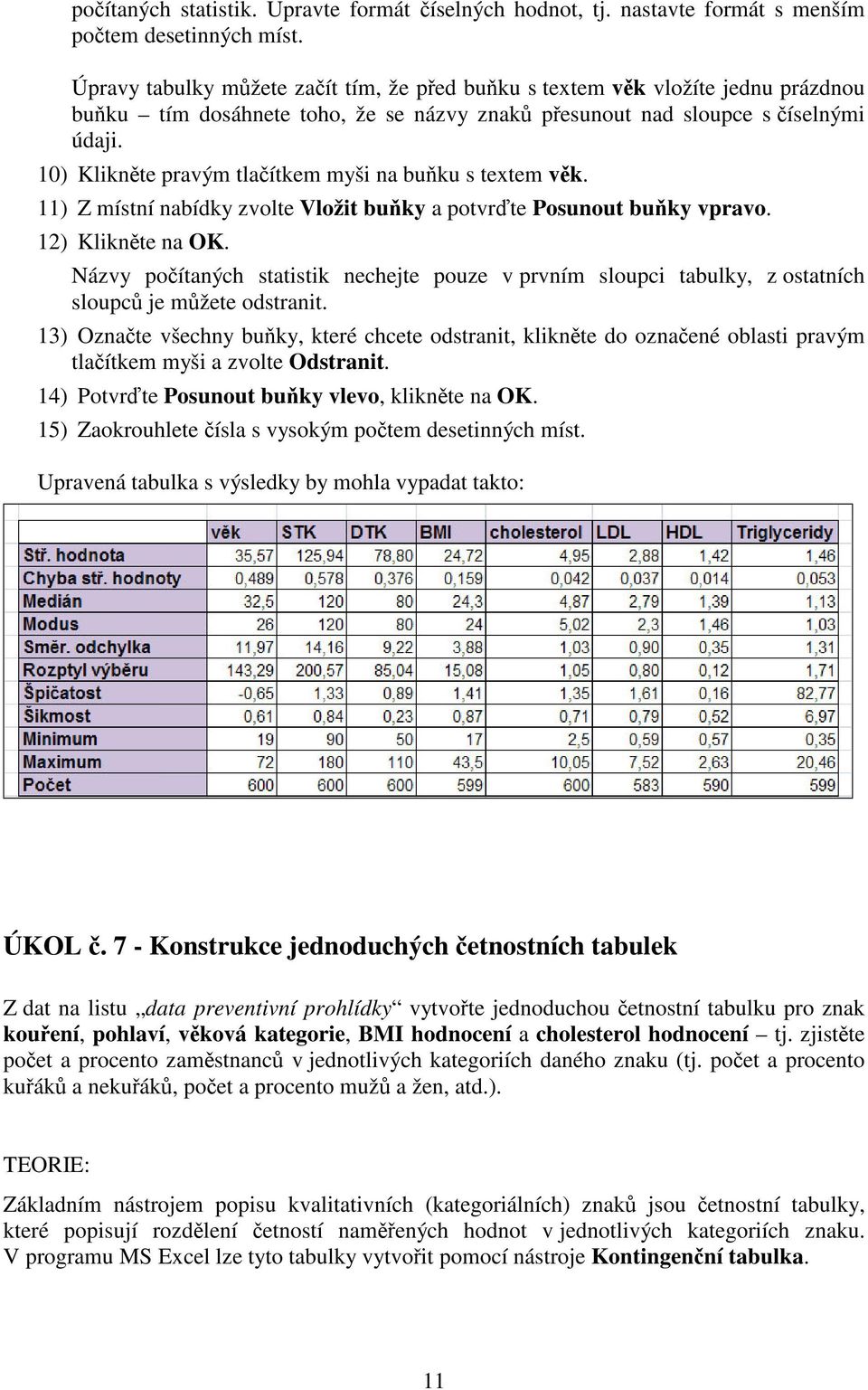 10) Kliknte pravým tlaítkem myši na buku s textem vk. 11) Z místní nabídky zvolte Vložit buky a potvrte Posunout buky vpravo. 12) Kliknte na OK.