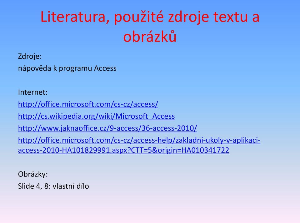 org/wiki/microsoft_access http://www.jaknaoffice.cz/9-access/36-access-2010/ http://office.