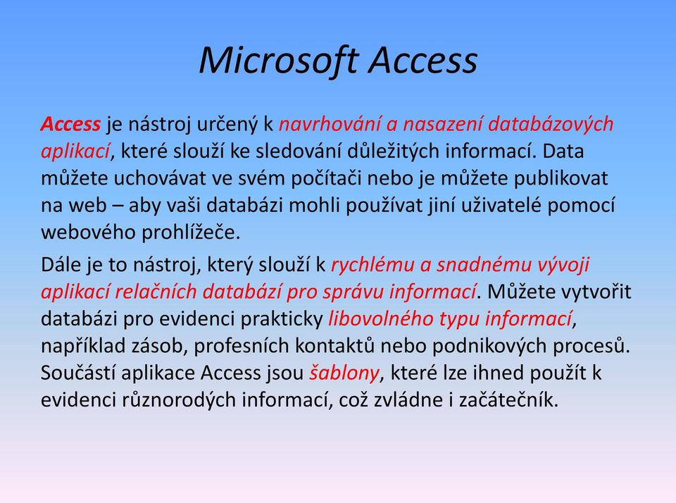 Dále je to nástroj, který slouží k rychlému a snadnému vývoji aplikací relačních databází pro správu informací.