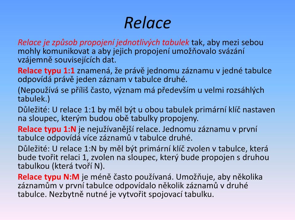 ) Důležité: U relace 1:1 by měl být u obou tabulek primární klíč nastaven na sloupec, kterým budou obě tabulky propojeny. Relace typu 1:N je nejužívanější relace.