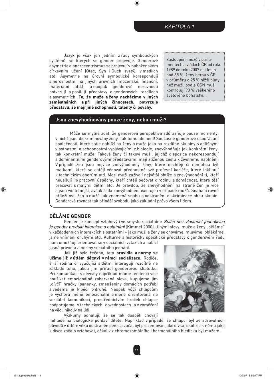 Asymetrie na úrovni symbolické korespondují s nerovnostmi na jiných úrovních (mocenské, finanční, materiální atd.