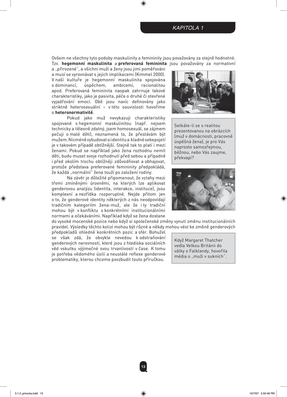 V naší kultuře je hegemonní maskulinita spojována s dominancí, úspěchem, ambicemi, racionalitou apod.