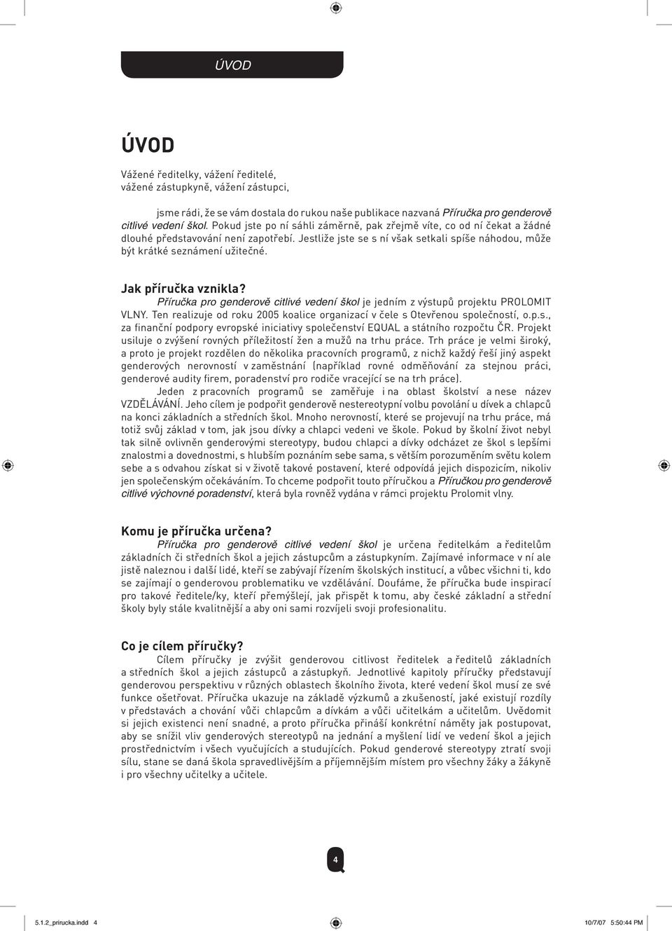 Jak příručka vznikla? Příručka pro genderově citlivé vedení škol je jedním z výstupů projektu PROLOMIT VLNY. Ten realizuje od roku 2005 koalice organizací v čele s Otevřenou společností, o.p.s., za finanční podpory evropské iniciativy společenství EQUAL a státního rozpočtu ČR.