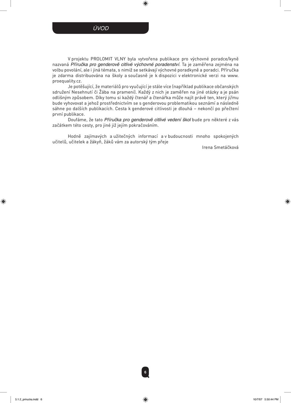 Příručka je zdarma distribuována na školy a současně je k dispozici v elektronické verzi na www. proequality.cz.