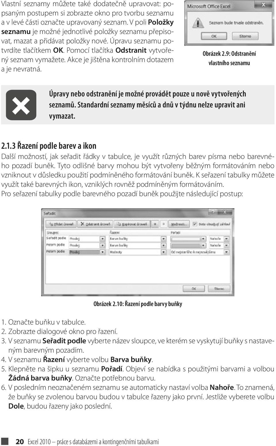 Akce je jištěna kontrolním dotazem a je nevratná. Obrázek 2.9: Odstranění vlastního seznamu Úpravy nebo odstranění je možné provádět pouze u nově vytvořených seznamů.