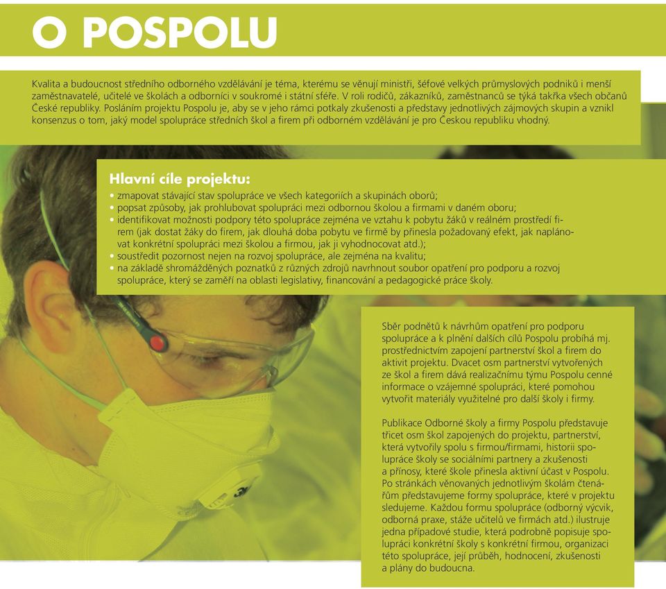 Posláním projektu Pospolu je, aby se v jeho rámci potkaly zkušenosti a představy jednotlivých zájmových skupin a vznikl konsenzus o tom, jaký model spolupráce středních škol a firem při odborném