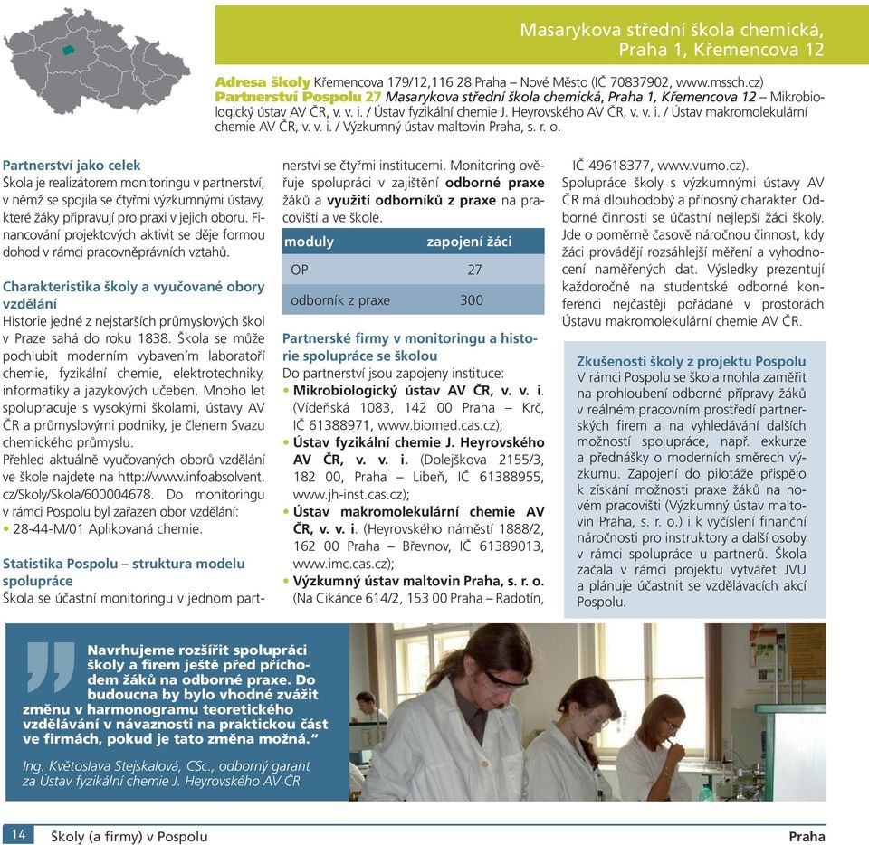 v. i. / Výzkumný ústav maltovin Praha, s. r. o. Škola je realizátorem monitoringu v partnerství, v němž se spojila se čtyřmi výzkumnými ústavy, které žáky připravují pro praxi v jejich oboru.