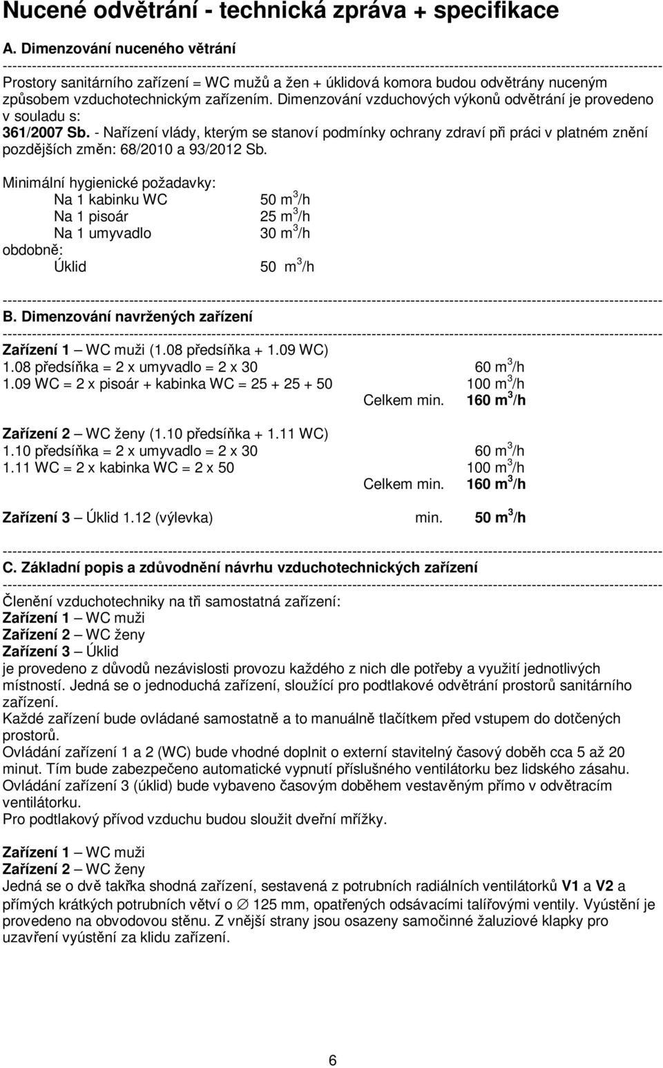 Dimenzování vzduchových výkonů odvětrání je provedeno v souladu s: 361/2007 Sb.